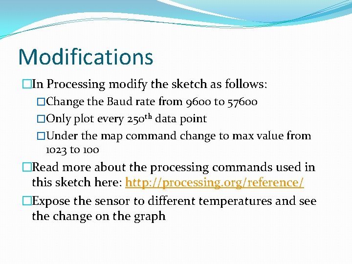 Modifications �In Processing modify the sketch as follows: �Change the Baud rate from 9600