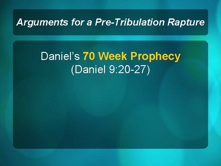 Arguments for a Pre-Tribulation Rapture Daniel’s 70 Week Prophecy (Daniel 9: 20 -27) 