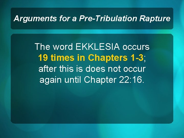 Arguments for a Pre-Tribulation Rapture The word EKKLESIA occurs 19 times in Chapters 1