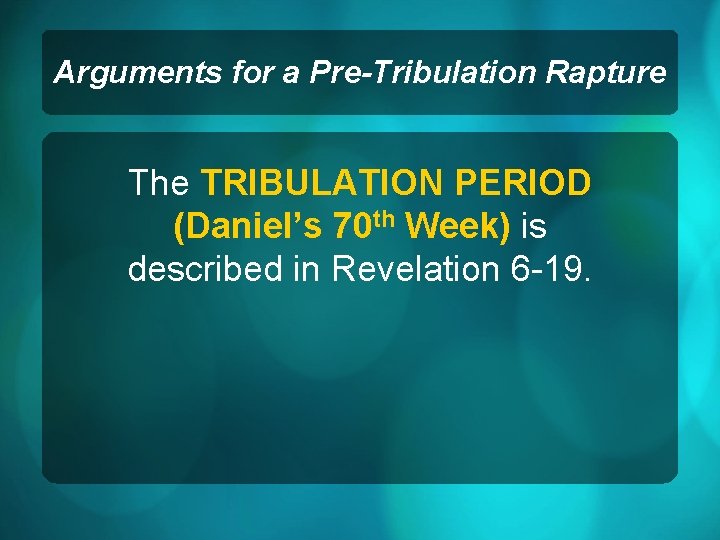 Arguments for a Pre-Tribulation Rapture The TRIBULATION PERIOD (Daniel’s 70 th Week) is described