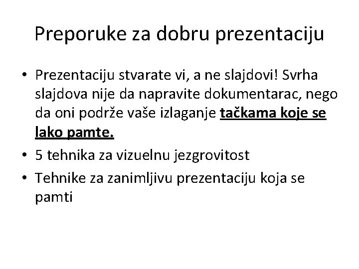 Preporuke za dobru prezentaciju • Prezentaciju stvarate vi, a ne slajdovi! Svrha slajdova nije