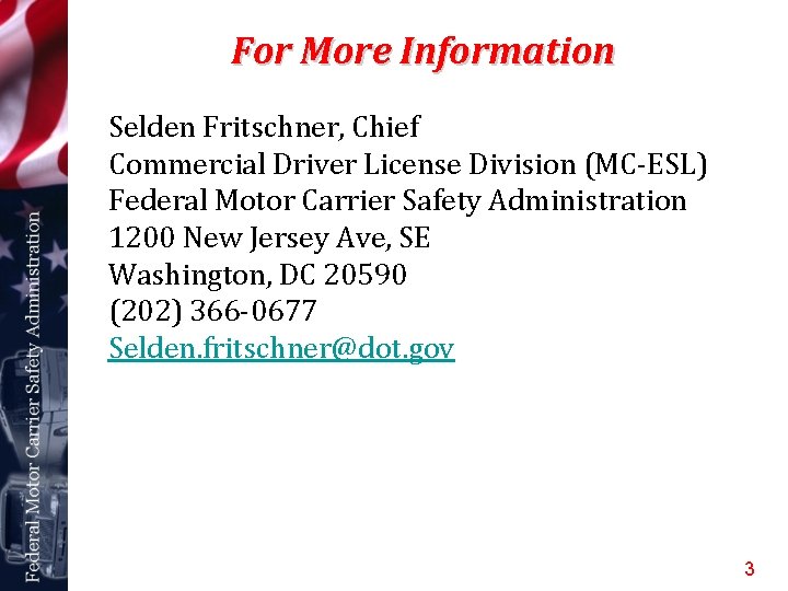 For More Information Selden Fritschner, Chief Commercial Driver License Division (MC-ESL) Federal Motor Carrier