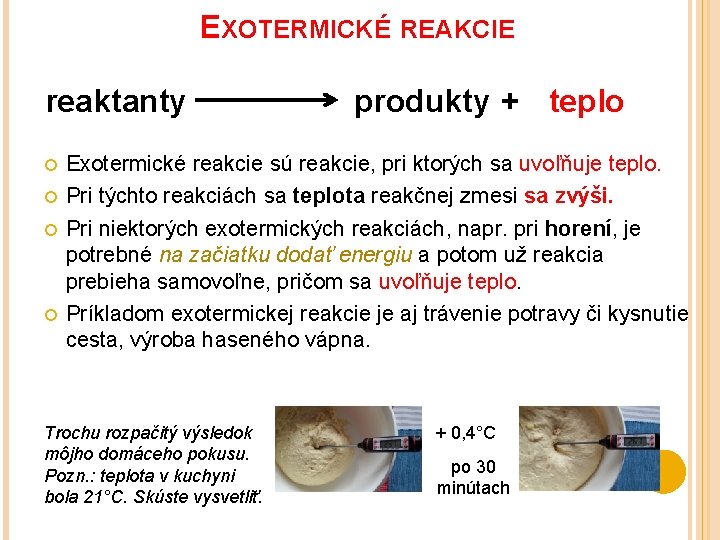 EXOTERMICKÉ REAKCIE reaktanty produkty + teplo Exotermické reakcie sú reakcie, pri ktorých sa uvoľňuje