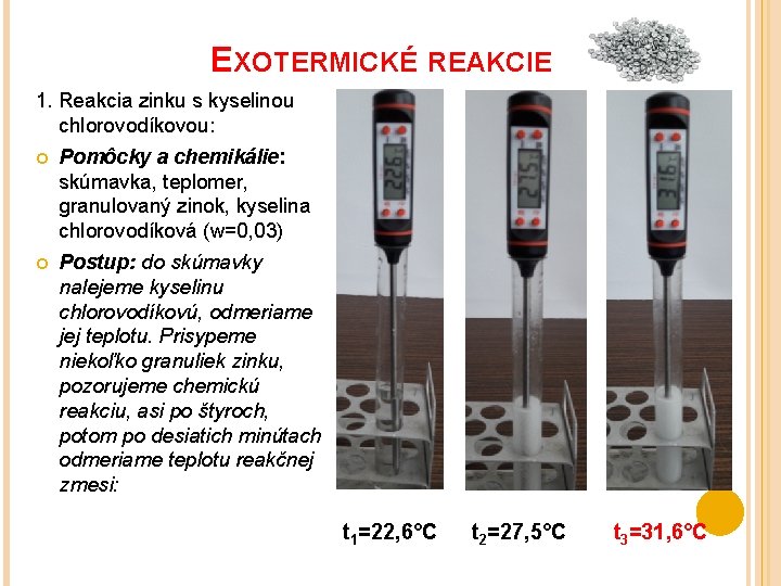 EXOTERMICKÉ REAKCIE 1. Reakcia zinku s kyselinou chlorovodíkovou: Pomôcky a chemikálie: skúmavka, teplomer, granulovaný