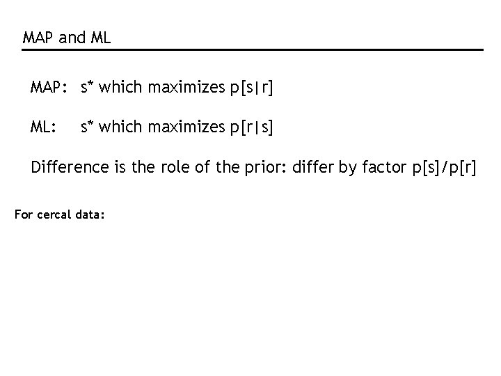 MAP and ML MAP: s* which maximizes p[s|r] ML: s* which maximizes p[r|s] Difference
