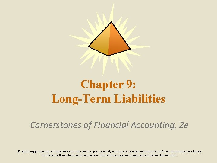 Chapter 9: Long-Term Liabilities Cornerstones of Financial Accounting, 2 e © 2012 Cengage Learning.