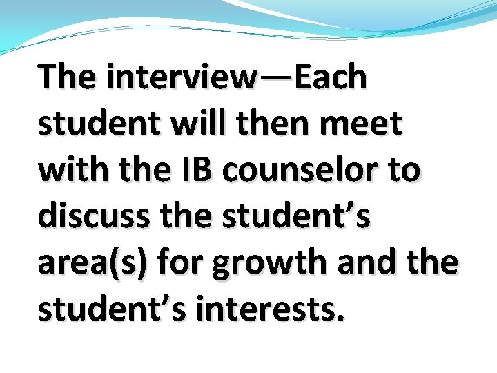 The interview—Each student will then meet with the IB counselor to discuss the student’s The interview—Each student will then meet with the IB counselor to discuss the student’s