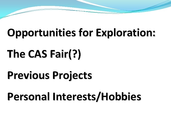Opportunities for Exploration: The CAS Fair(? ) Previous Projects Personal Interests/Hobbies Opportunities for Exploration: The CAS Fair(? ) Previous Projects Personal Interests/Hobbies