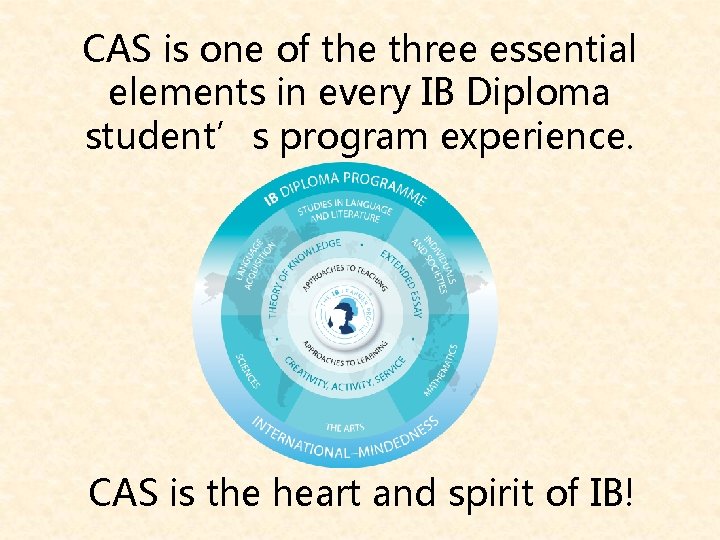 CAS is one of the three essential elements in every IB Diploma student’s program CAS is one of the three essential elements in every IB Diploma student’s program