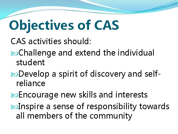 Objectives of CAS activities should: Challenge and extend the individual student Develop a spirit Objectives of CAS activities should: Challenge and extend the individual student Develop a spirit