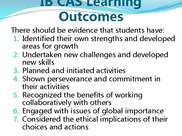 IB CAS Learning Outcomes There should be evidence that students have: 1. Identified their IB CAS Learning Outcomes There should be evidence that students have: 1. Identified their