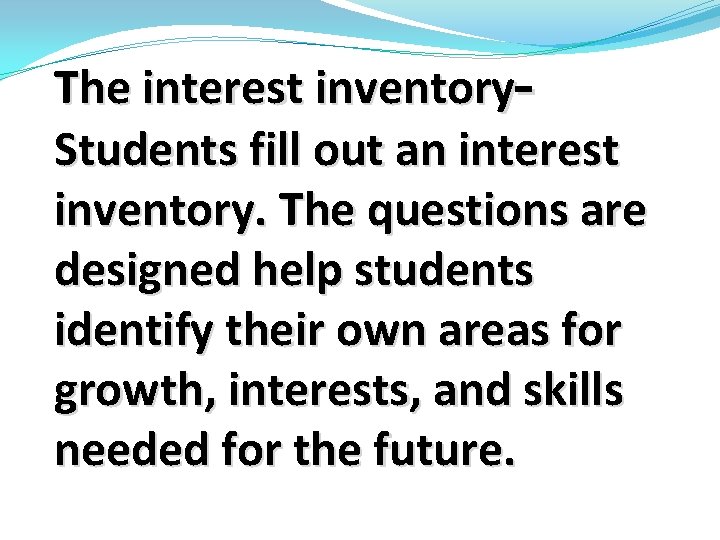 The interest inventory– Students fill out an interest inventory. The questions are designed help The interest inventory– Students fill out an interest inventory. The questions are designed help