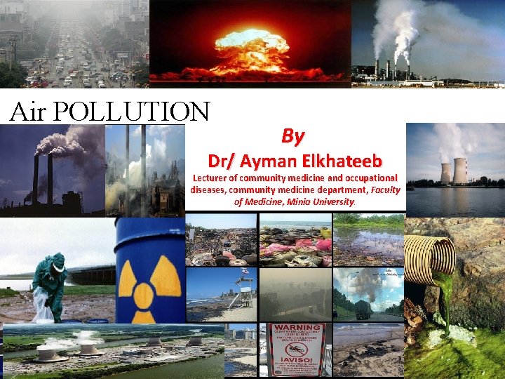 Air POLLUTION By Dr/ Ayman Elkhateeb Lecturer of community medicine and occupational diseases, community