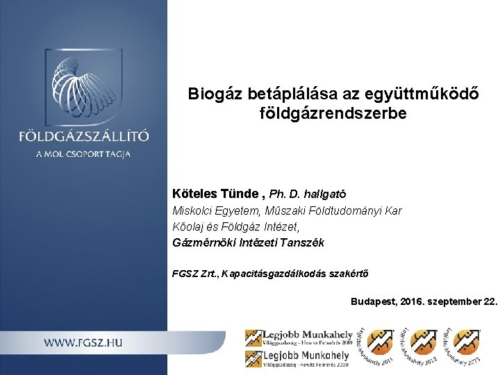 Biogáz betáplálása az együttműködő földgázrendszerbe Köteles Tünde , Ph. D. hallgató Miskolci Egyetem, Műszaki