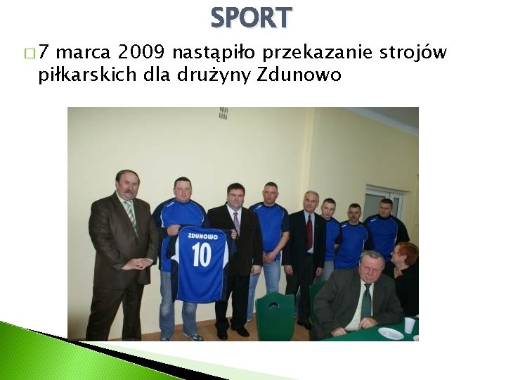 � 7 SPORT marca 2009 nastąpiło przekazanie strojów piłkarskich dla drużyny Zdunowo 