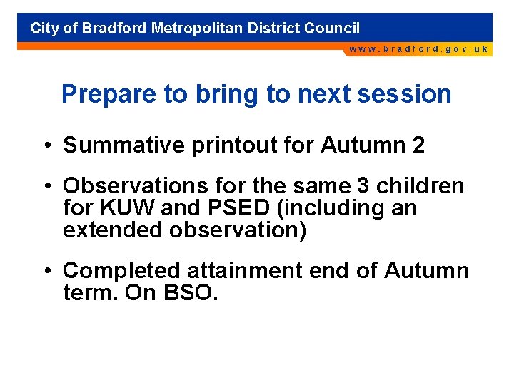 Prepare to bring to next session • Summative printout for Autumn 2 • Observations