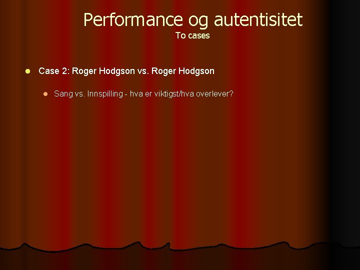 Performance og autentisitet To cases l Case 2: Roger Hodgson vs. Roger Hodgson l