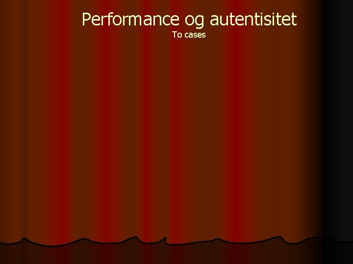 Performance og autentisitet To cases 