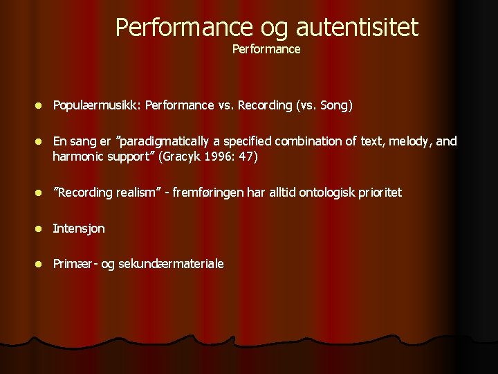 Performance og autentisitet Performance l Populærmusikk: Performance vs. Recording (vs. Song) l En sang