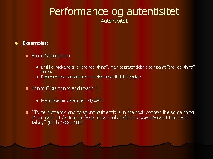 Performance og autentisitet Autentisitet l Eksempler: l Bruce Springsteen l Er ikke nødvendigvis ”the
