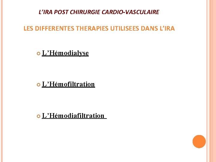 L’IRA POST CHIRURGIE CARDIO-VASCULAIRE LES DIFFERENTES THERAPIES UTILISEES DANS L’IRA L’Hémodialyse L’Hémofiltration L’Hémodiafiltration 