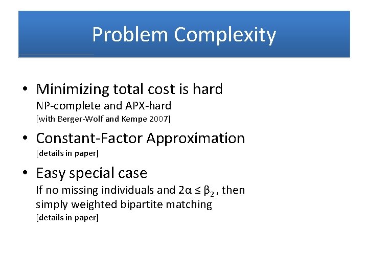 Problem Complexity • Minimizing total cost is hard NP-complete and APX-hard [with Berger-Wolf and
