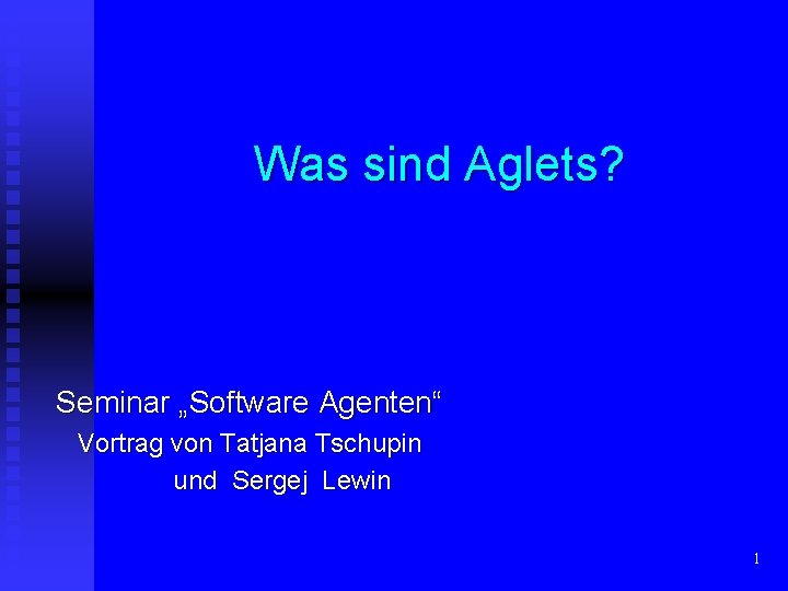 Was sind Aglets? Seminar „Software Agenten“ Vortrag von Tatjana Tschupin und Sergej Lewin 1