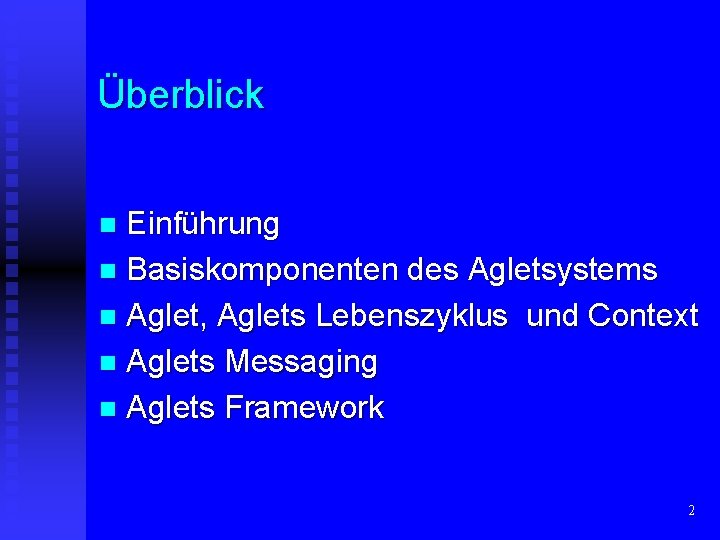 Überblick Einführung n Basiskomponenten des Agletsystems n Aglet, Aglets Lebenszyklus und Context n Aglets