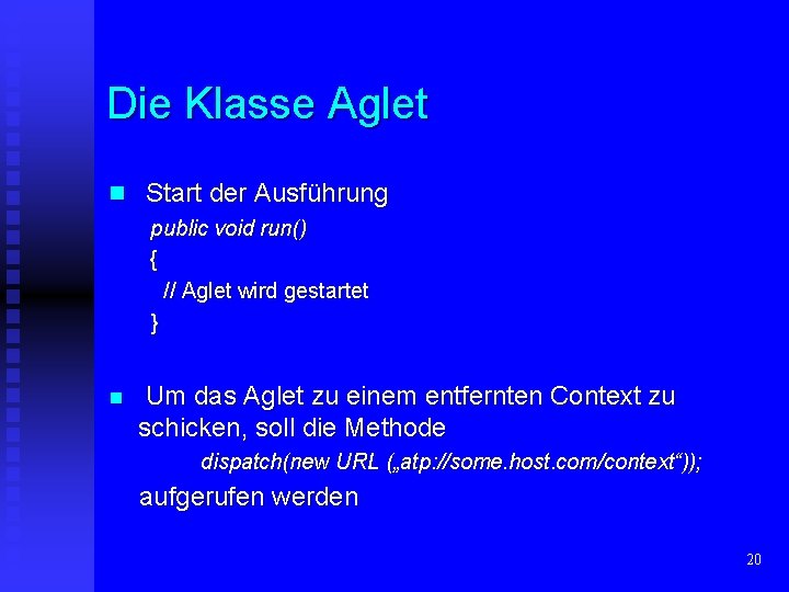 Die Klasse Aglet n Start der Ausführung public void run() { // Aglet wird