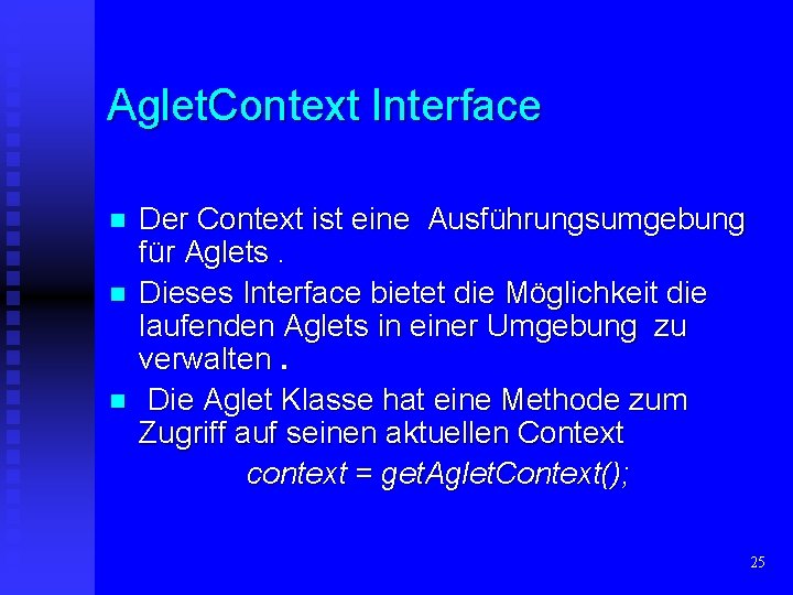 Aglet. Context Interface n n n Der Context ist eine Ausführungsumgebung für Aglets. Dieses