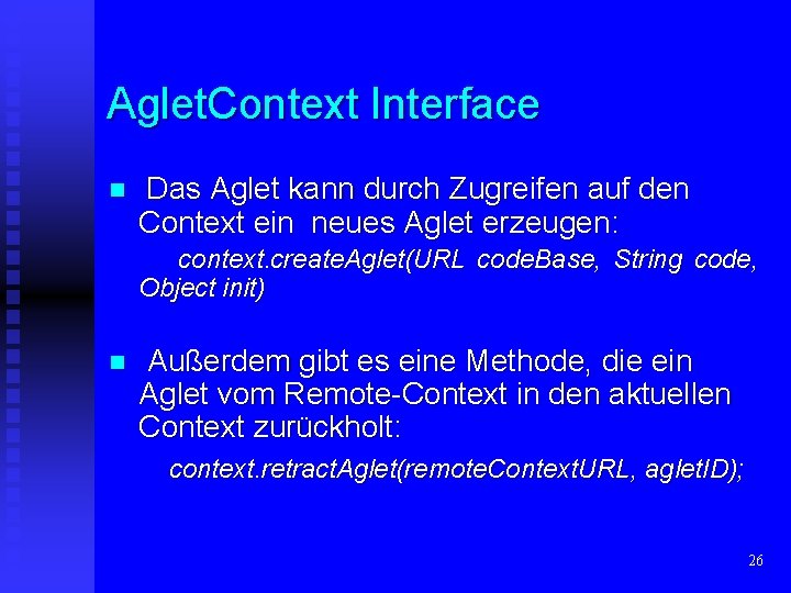 Aglet. Context Interface n Das Aglet kann durch Zugreifen auf den Context ein neues