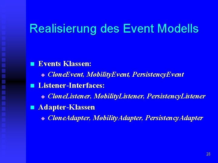 Realisierung des Event Modells n Events Klassen: u n Listener-Interfaces: u n Clone. Event,