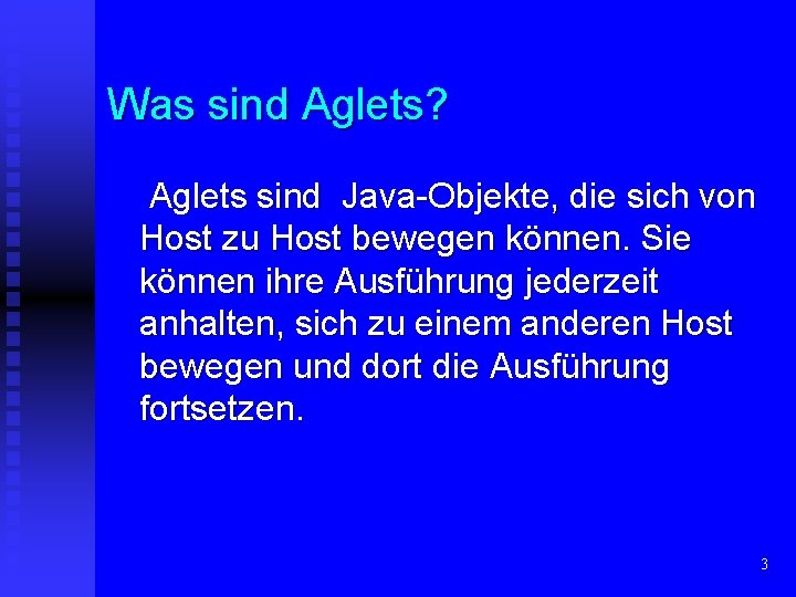 Was sind Aglets? Aglets sind Java-Objekte, die sich von Host zu Host bewegen können.