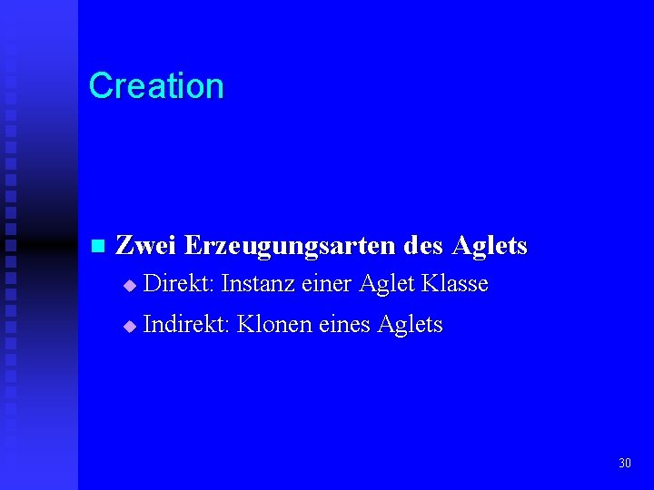 Creation n Zwei Erzeugungsarten des Aglets u Direkt: Instanz einer Aglet Klasse u Indirekt: