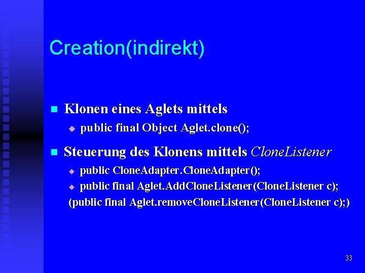 Creation(indirekt) n Klonen eines Aglets mittels u n public final Object Aglet. clone(); Steuerung