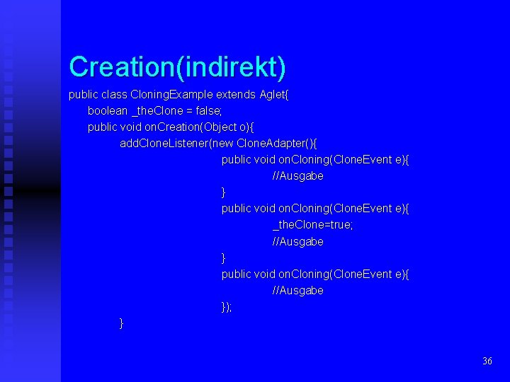 Creation(indirekt) public class Cloning. Example extends Aglet{ boolean _the. Clone = false; public void