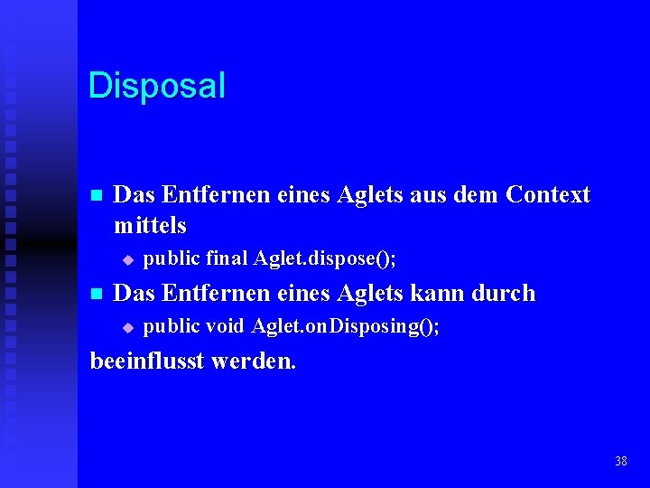 Disposal n Das Entfernen eines Aglets aus dem Context mittels u n public final