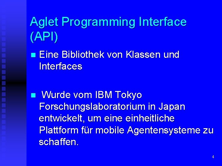 Aglet Programming Interface (API) n Eine Bibliothek von Klassen und Interfaces n Wurde vom