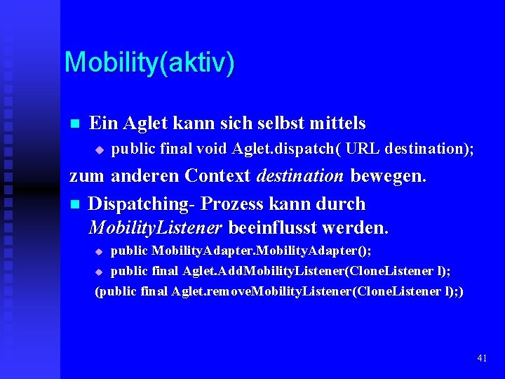 Mobility(aktiv) n Ein Aglet kann sich selbst mittels u public final void Aglet. dispatch(