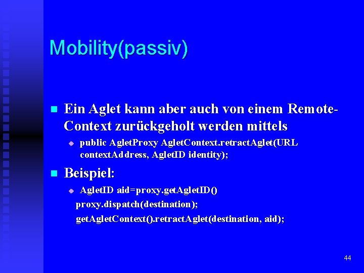 Mobility(passiv) n Ein Aglet kann aber auch von einem Remote. Context zurückgeholt werden mittels