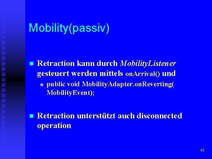 Mobility(passiv) n Retraction kann durch Mobility. Listener gesteuert werden mittels on. Arrival() und u