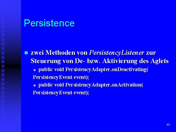 Persistence n zwei Methoden von Persistency. Listener zur Steuerung von De- bzw. Aktivierung des