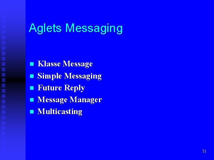 Aglets Messaging n n n Klasse Message Simple Messaging Future Reply Message Manager Multicasting