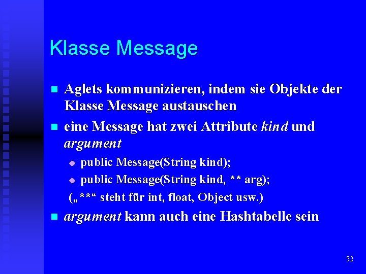 Klasse Message n n Aglets kommunizieren, indem sie Objekte der Klasse Message austauschen eine