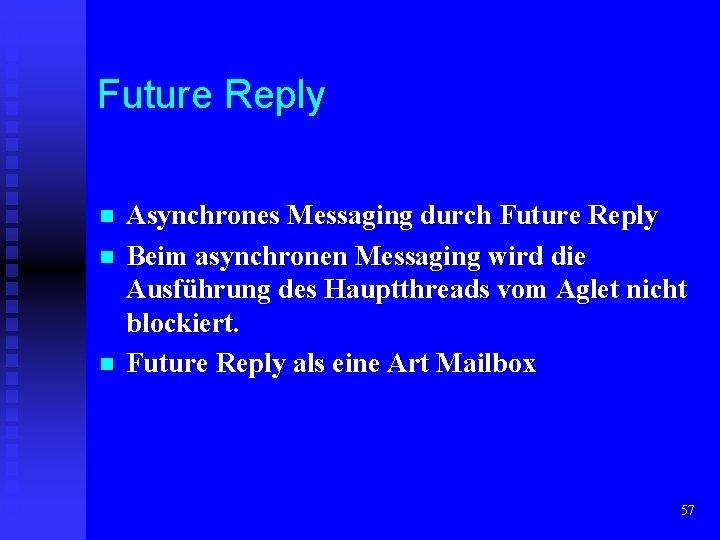 Future Reply n n n Asynchrones Messaging durch Future Reply Beim asynchronen Messaging wird