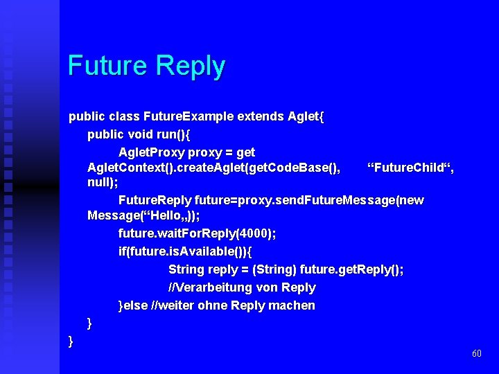 Future Reply public class Future. Example extends Aglet{ public void run(){ Aglet. Proxy proxy