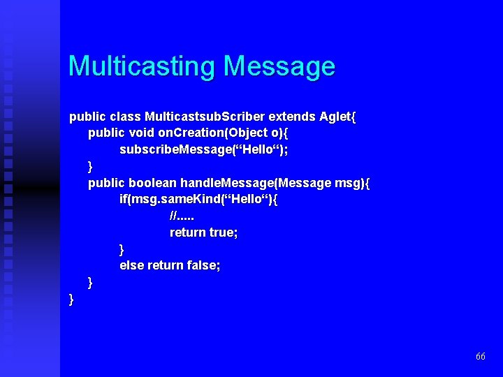 Multicasting Message public class Multicastsub. Scriber extends Aglet{ public void on. Creation(Object o){ subscribe.