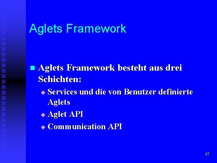 Aglets Framework n Aglets Framework besteht aus drei Schichten: Services und die von Benutzer