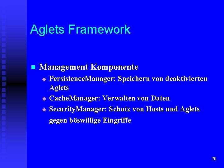 Aglets Framework n Management Komponente u u u Persistence. Manager: Speichern von deaktivierten Aglets