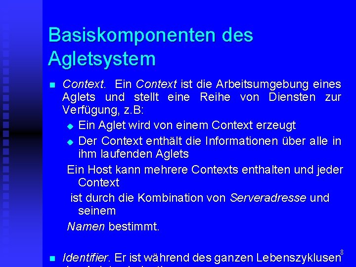 Basiskomponenten des Agletsystem n n Context. Ein Context ist die Arbeitsumgebung eines Aglets und